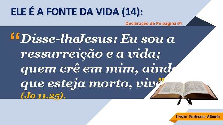 ELE É A FONTE DA VIDA (14): Declaração de Fé página 51 “ Disse-lhe.