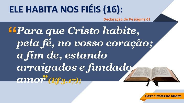 ELE HABITA NOS FIÉIS (16): Declaração de Fé página 51 “ Para que Cristo