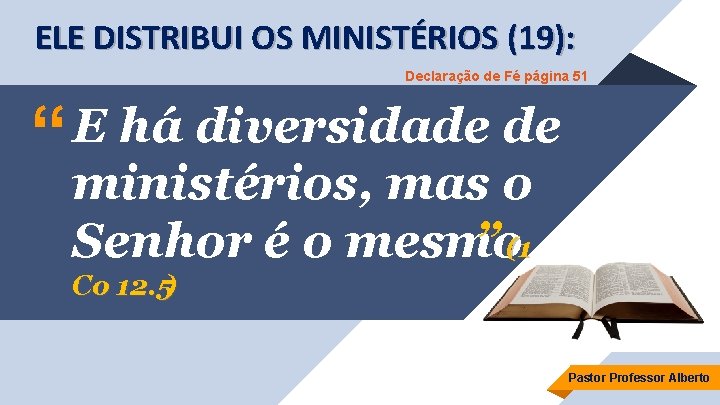 ELE DISTRIBUI OS MINISTÉRIOS (19): Declaração de Fé página 51 E há diversidade de