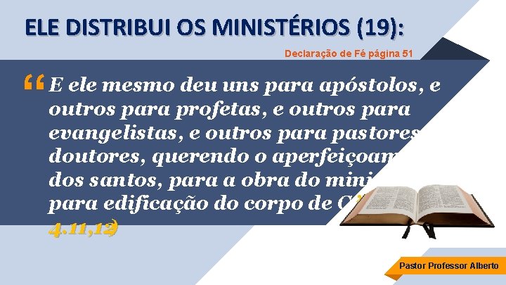 ELE DISTRIBUI OS MINISTÉRIOS (19): Declaração de Fé página 51 “ E ele mesmo