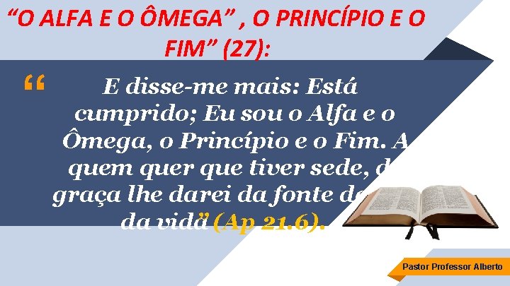 “O ALFA E O ÔMEGA” , O PRINCÍPIO E O FIM” (27): “ E