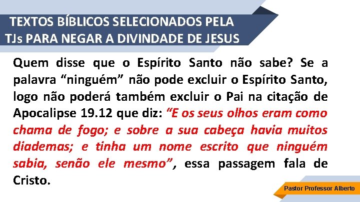 TEXTOS BÍBLICOS SELECIONADOS PELA TJs PARA NEGAR A DIVINDADE DE JESUS Quem disse que