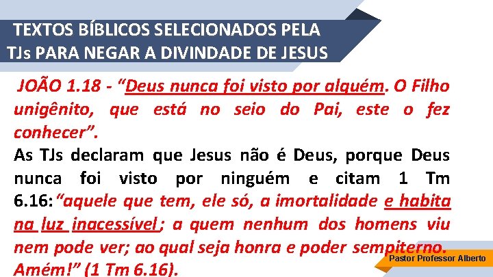 TEXTOS BÍBLICOS SELECIONADOS PELA TJs PARA NEGAR A DIVINDADE DE JESUS JOÃO 1. 18