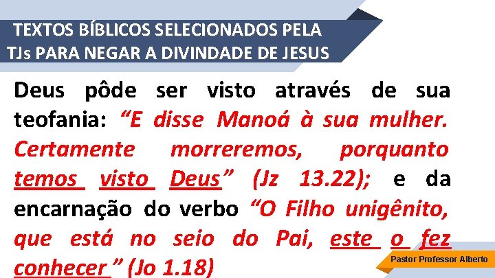 TEXTOS BÍBLICOS SELECIONADOS PELA TJs PARA NEGAR A DIVINDADE DE JESUS Deus pôde ser