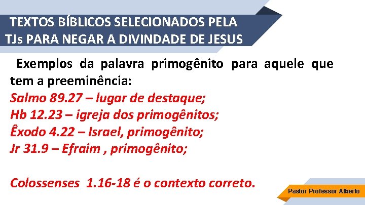 TEXTOS BÍBLICOS SELECIONADOS PELA TJs PARA NEGAR A DIVINDADE DE JESUS Exemplos da palavra