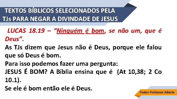 TEXTOS BÍBLICOS SELECIONADOS PELA TJs PARA NEGAR A DIVINDADE DE JESUS LUCAS 18. 19