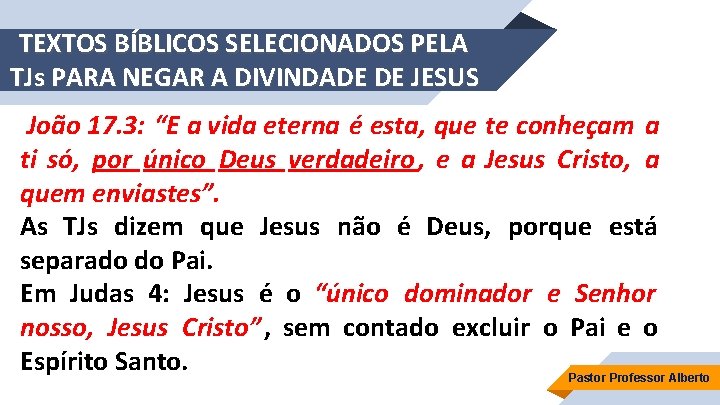 TEXTOS BÍBLICOS SELECIONADOS PELA TJs PARA NEGAR A DIVINDADE DE JESUS João 17. 3: