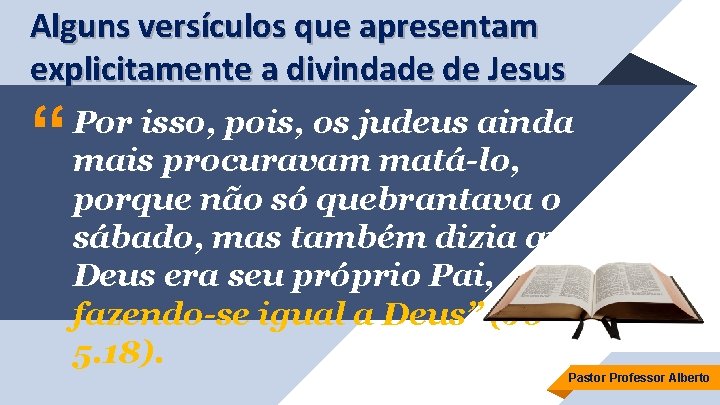 Alguns versículos que apresentam explicitamente a divindade de Jesus “ Por isso, pois, os