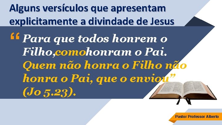 Alguns versículos que apresentam explicitamente a divindade de Jesus “ Para que todos honrem