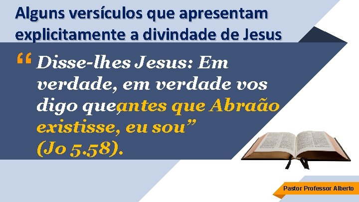 Alguns versículos que apresentam explicitamente a divindade de Jesus “ Disse-lhes Jesus: Em verdade,
