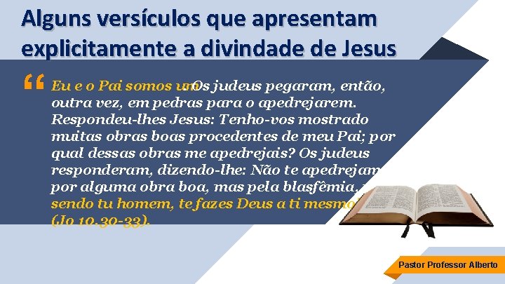 Alguns versículos que apresentam explicitamente a divindade de Jesus “ Eu e o Pai