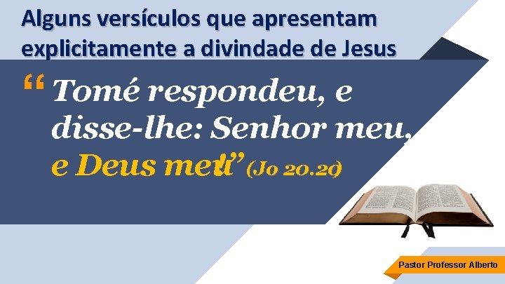 Alguns versículos que apresentam explicitamente a divindade de Jesus “ Tomé respondeu, e disse-lhe: