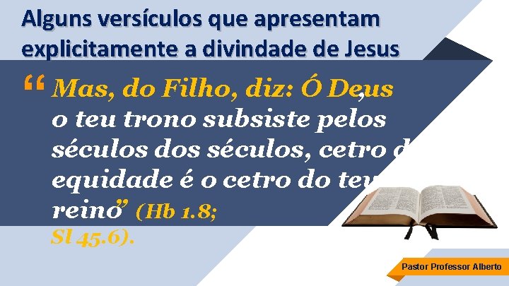 Alguns versículos que apresentam explicitamente a divindade de Jesus “ Mas, do Filho, diz: