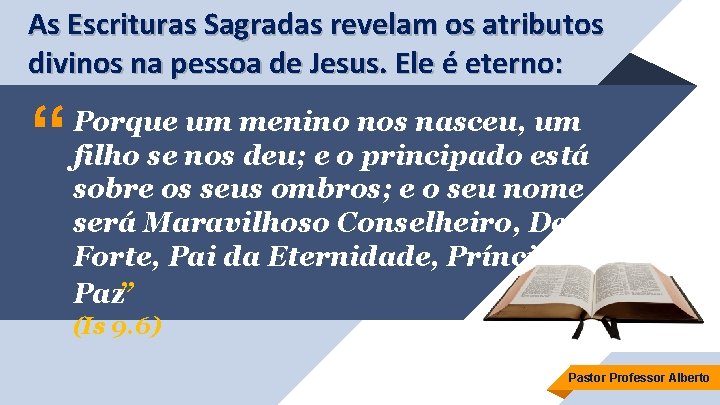 As Escrituras Sagradas revelam os atributos divinos na pessoa de Jesus. Ele é eterno: