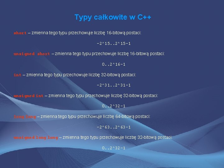 Typy całkowite w C++ short – zmienna tego typu przechowuje liczbę 16 -bitową postaci: