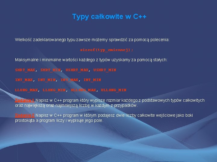 Typy całkowite w C++ Wielkość zadeklarowanego typu zawsze możemy sprawdzić za pomocą polecenia: sizeof(typ_zmiennej);