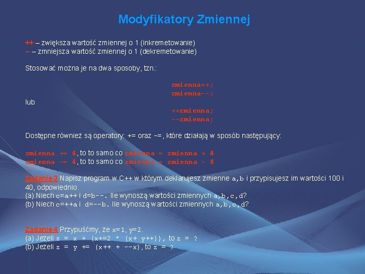Modyfikatory Zmiennej ++ – zwiększa wartość zmiennej o 1 (inkremetowanie) -- – zmniejsza wartość