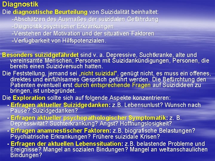 Diagnostik Die diagnostische Beurteilung von Suizidalität beinhaltet: Abschätzen des Ausmaßes der suizidalen Gefährdung Diagnostik