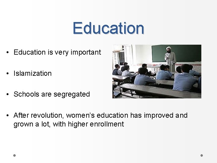 Education • Education is very important • Islamization • Schools are segregated • After