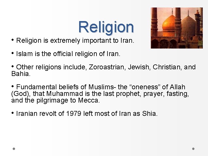  Religion • Religion is extremely important to Iran. • Islam is the official