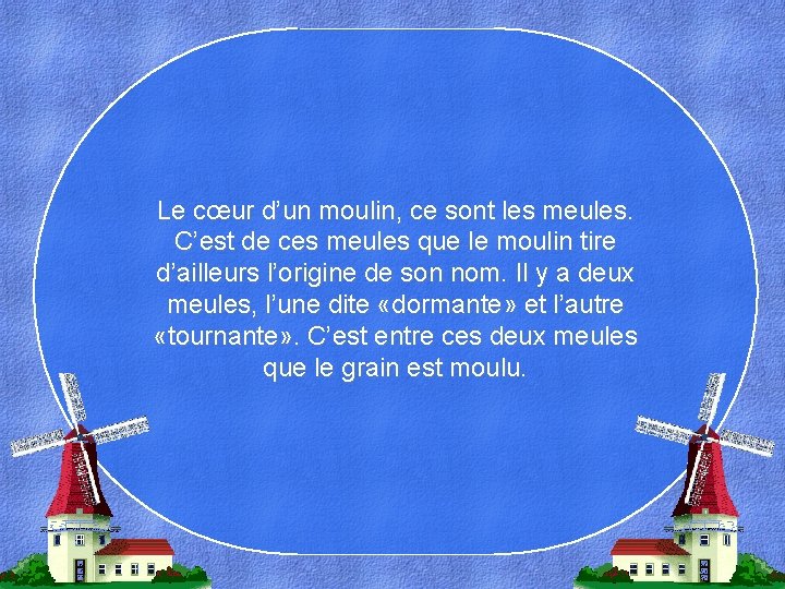 Le cœur d’un moulin, ce sont les meules. C’est de ces meules que le