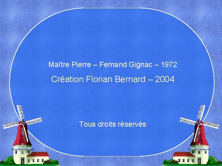 Maître Pierre – Fernand Gignac – 1972 Création Florian Bernard – 2004 Tous droits