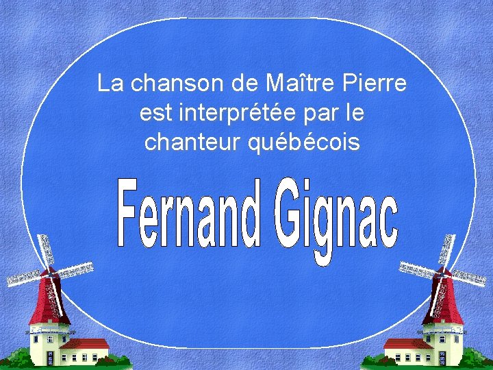 La chanson de Maître Pierre est interprétée par le chanteur québécois 