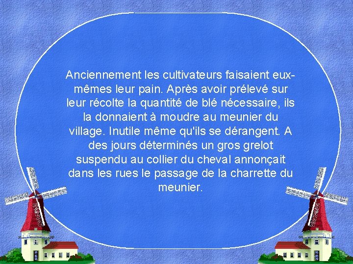 Anciennement les cultivateurs faisaient euxmêmes leur pain. Après avoir prélevé sur leur récolte la