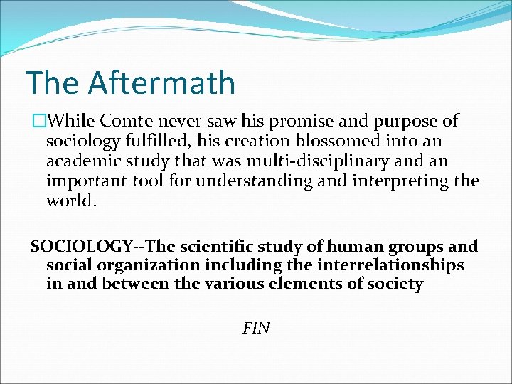 The Aftermath �While Comte never saw his promise and purpose of sociology fulfilled, his The Aftermath �While Comte never saw his promise and purpose of sociology fulfilled, his