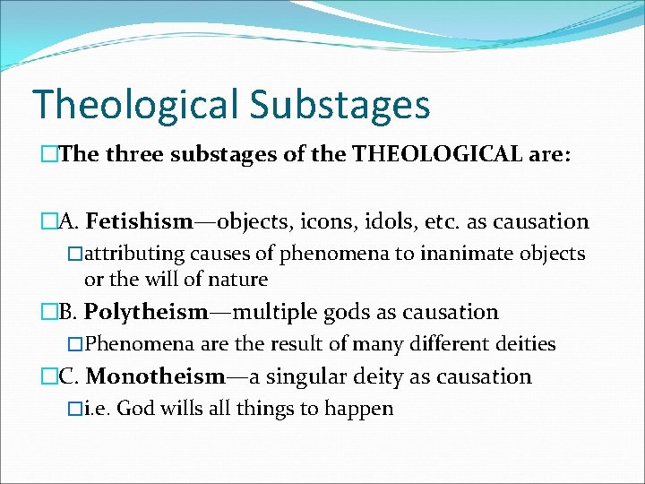 Theological Substages �The three substages of the THEOLOGICAL are: �A. Fetishism—objects, icons, idols, etc. Theological Substages �The three substages of the THEOLOGICAL are: �A. Fetishism—objects, icons, idols, etc.