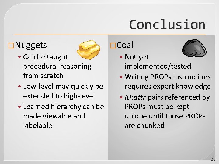 Conclusion �Nuggets • Can be taught procedural reasoning from scratch • Low-level may quickly