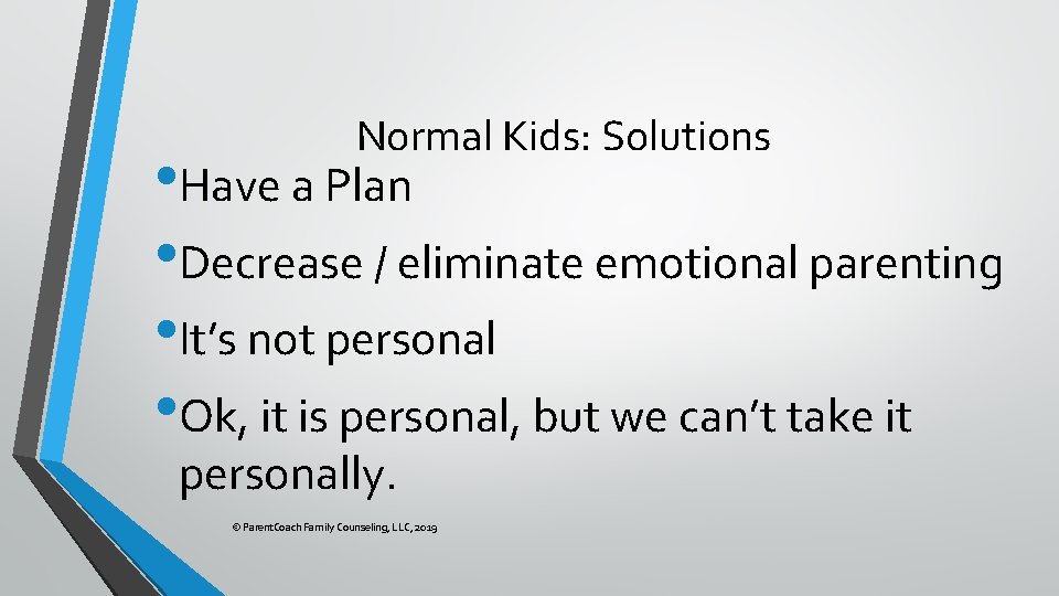 Normal Kids: Solutions • Have a Plan • Decrease / eliminate emotional parenting •