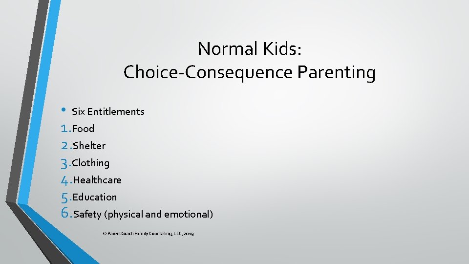 Normal Kids: Choice-Consequence Parenting • Six Entitlements 1. Food 2. Shelter 3. Clothing 4.