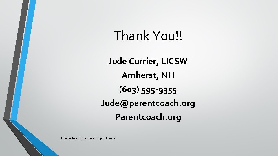 Thank You!! Jude Currier, LICSW Amherst, NH (603) 595 -9355 Jude@parentcoach. org Parentcoach. org