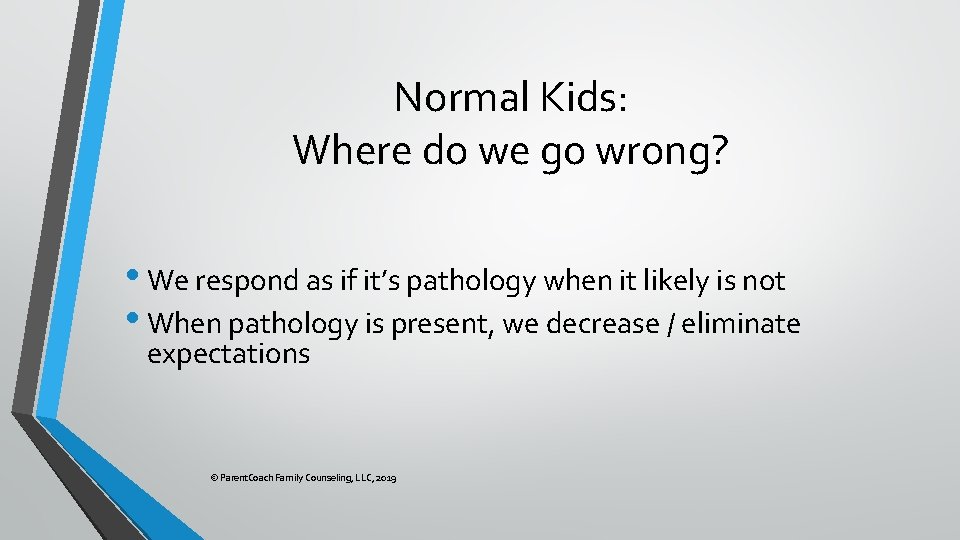 Normal Kids: Where do we go wrong? • We respond as if it’s pathology