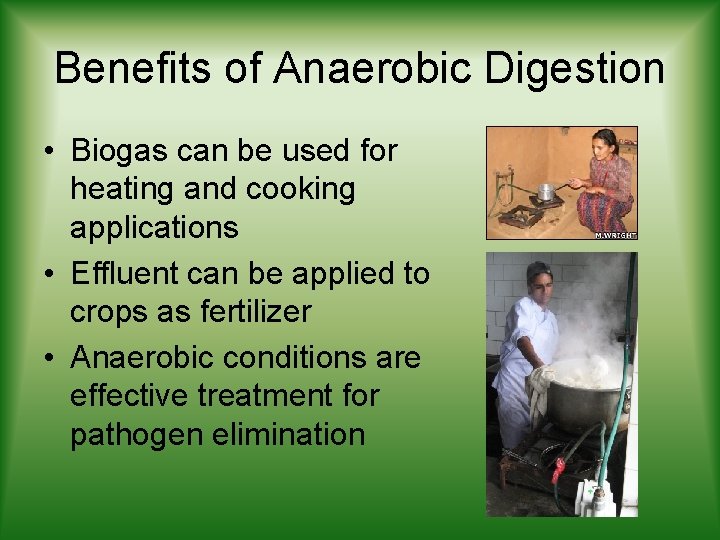 Benefits of Anaerobic Digestion • Biogas can be used for heating and cooking applications