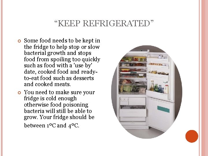 “KEEP REFRIGERATED” Some food needs to be kept in the fridge to help stop