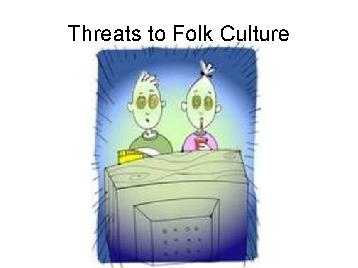 Threats to Folk Culture 