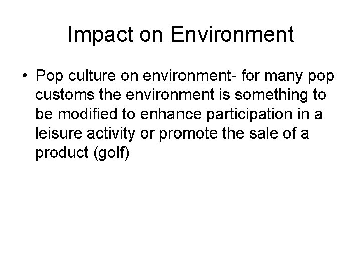 Impact on Environment • Pop culture on environment- for many pop customs the environment