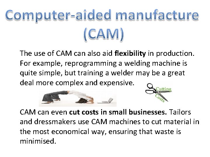 The use of CAM can also aid flexibility in production. For example, reprogramming a