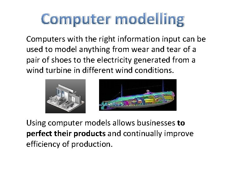 Computer modelling Computers with the right information input can be used to model anything