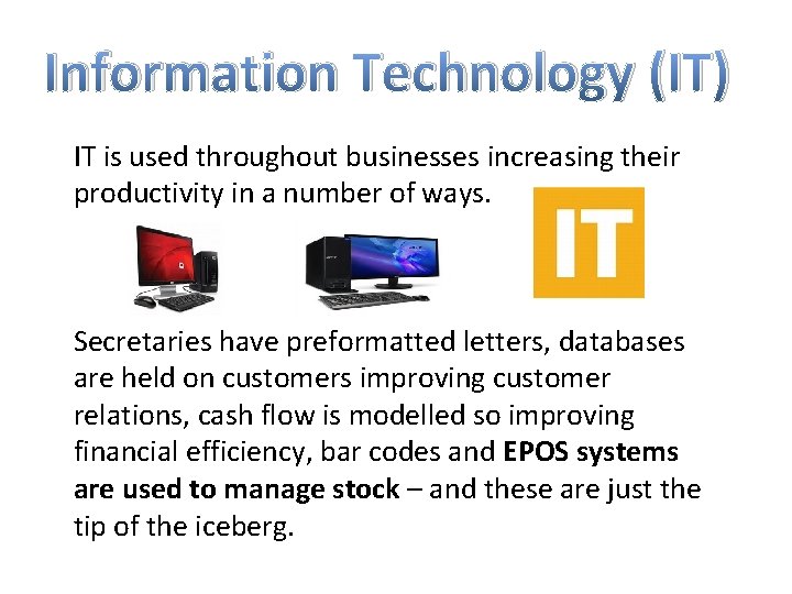 Information Technology (IT) IT is used throughout businesses increasing their productivity in a number