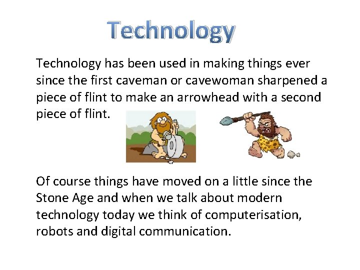 Technology has been used in making things ever since the first caveman or cavewoman