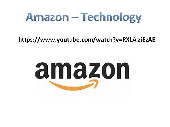 Amazon – Technology https: //www. youtube. com/watch? v=RXLAlzi. Ez. AE 