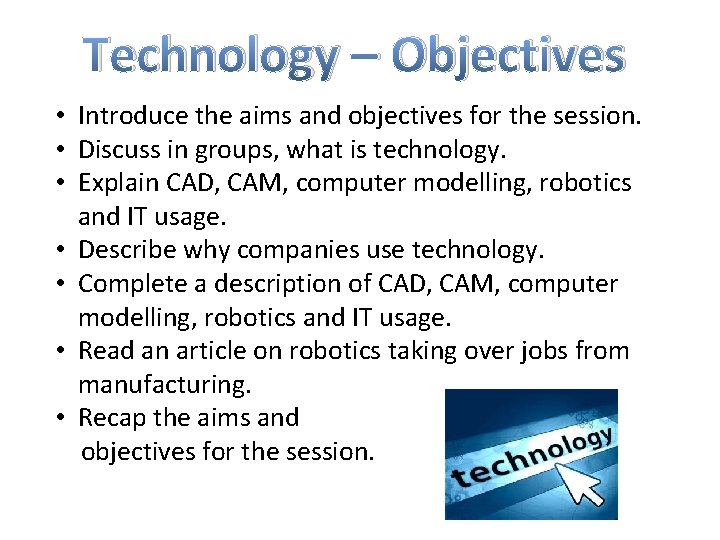 Technology – Objectives • Introduce the aims and objectives for the session. • Discuss