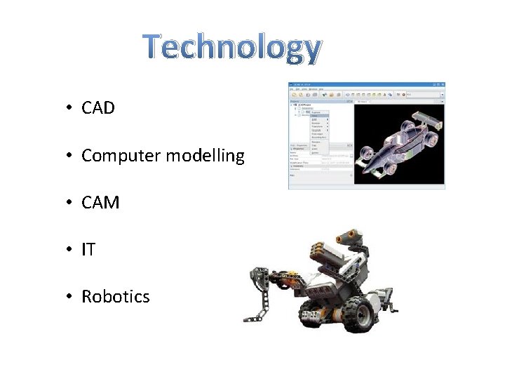 Technology • CAD • Computer modelling • CAM • IT • Robotics Technology • CAD • Computer modelling • CAM • IT • Robotics