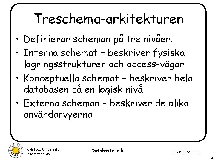 Treschema-arkitekturen • Definierar scheman på tre nivåer. • Interna schemat – beskriver fysiska lagringsstrukturer