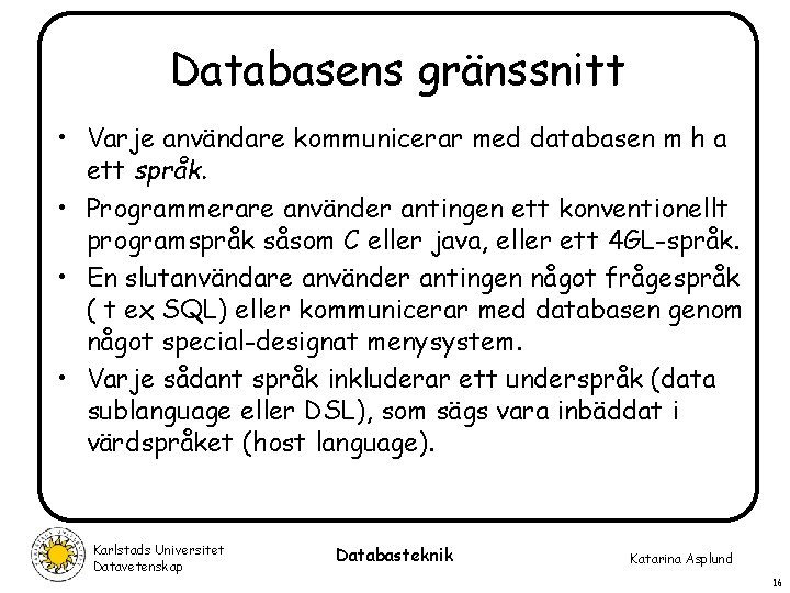 Databasens gränssnitt • Varje användare kommunicerar med databasen m h a ett språk. • Databasens gränssnitt • Varje användare kommunicerar med databasen m h a ett språk. •
