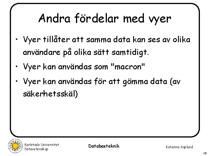 Andra fördelar med vyer • Vyer tillåter att samma data kan ses av olika