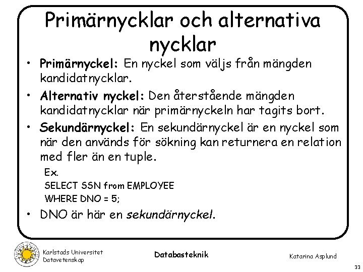 Primärnycklar och alternativa nycklar • Primärnyckel: En nyckel som väljs från mängden kandidatnycklar. •